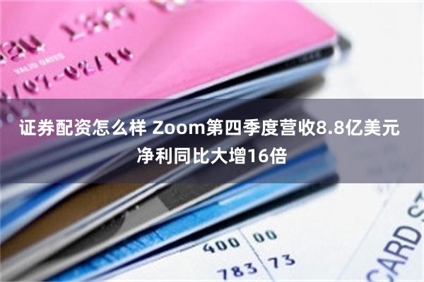 证券配资怎么样 Zoom第四季度营收8.8亿美元 净利同比大增16倍