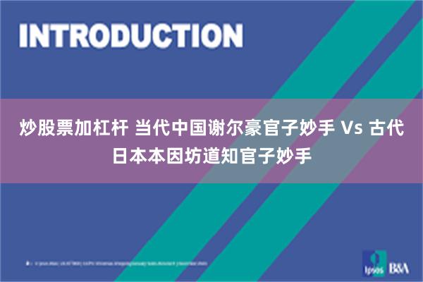 炒股票加杠杆 当代中国谢尔豪官子妙手 Vs 古代日本本因坊道知官子妙手